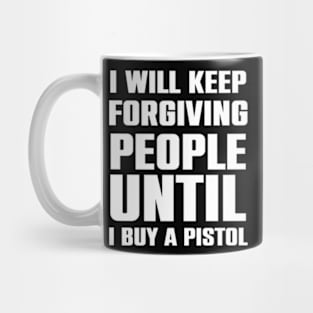 I will keep forgiving people until I buy a pistol Mug